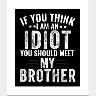 If You Think I'm An idiot You Should Meet My Brother Funny Posters and Art